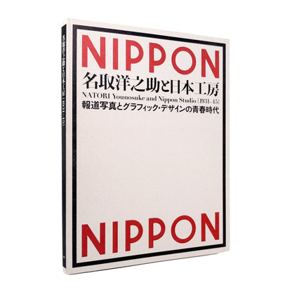 NATORI Yonosuke / 名取洋之助『名取洋之助と日本工房 1931–45』グラフ誌『NIPPON』を中心に、戦前日本の報道写真、グラフィックデザイン、対外宣伝の展開を紹介する展覧会図録。
