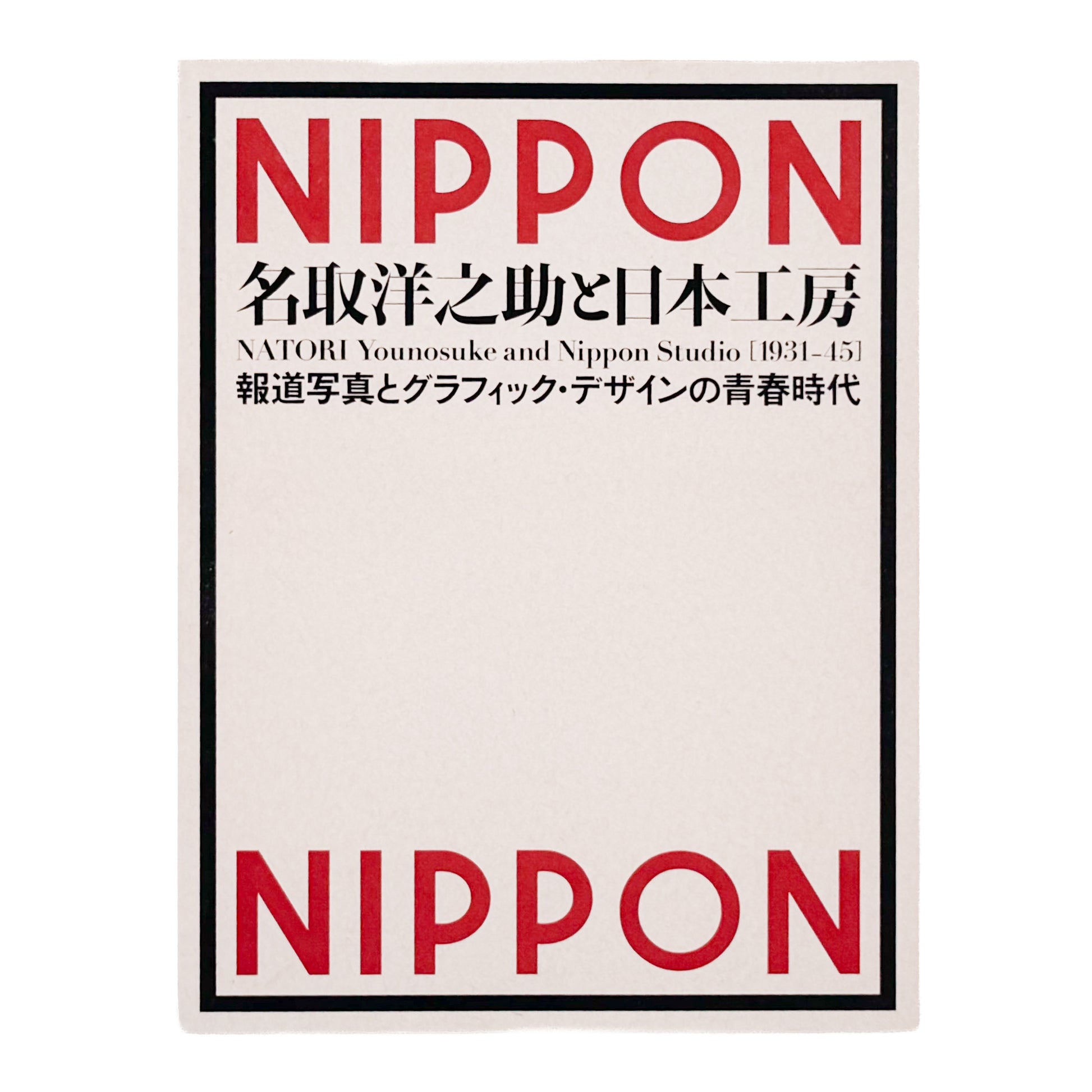 NATORI Yonosuke / 名取洋之助『名取洋之助と日本工房 1931–45』グラフ誌『NIPPON』を中心に、戦前日本の報道写真、グラフィックデザイン、対外宣伝の展開を紹介する展覧会図録。